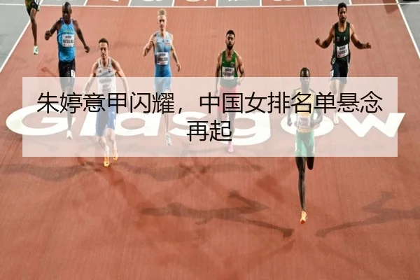 朱婷意甲闪耀，中国女排名单悬念再起